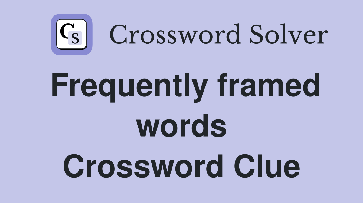 Frequently framed words Crossword Clue