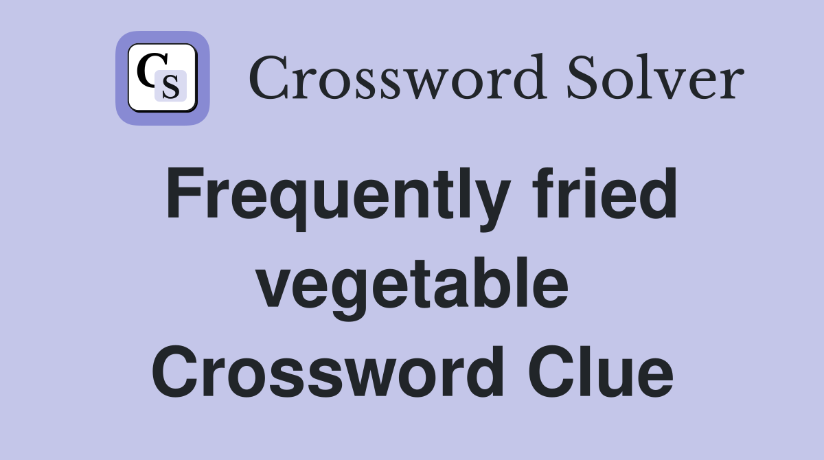Frequently fried vegetable Crossword Clue