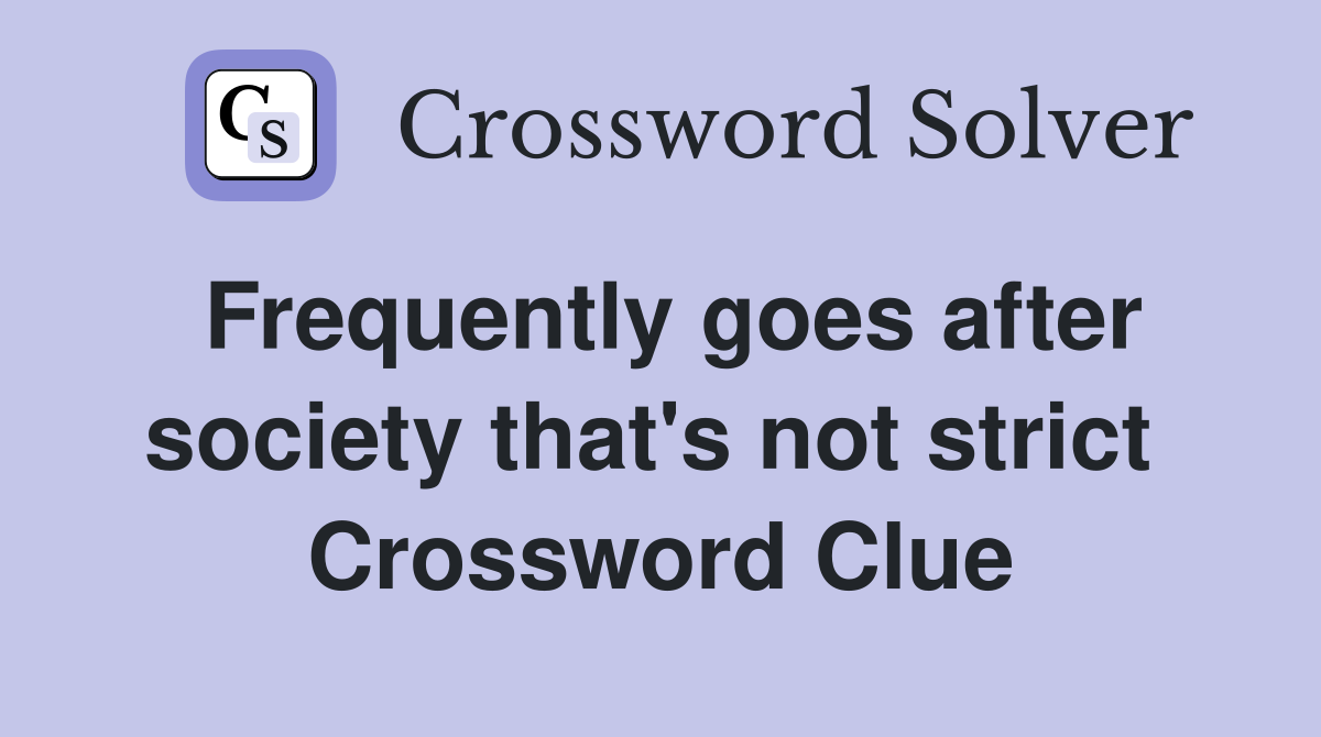 Frequently goes after society that's not strict  Crossword Clue