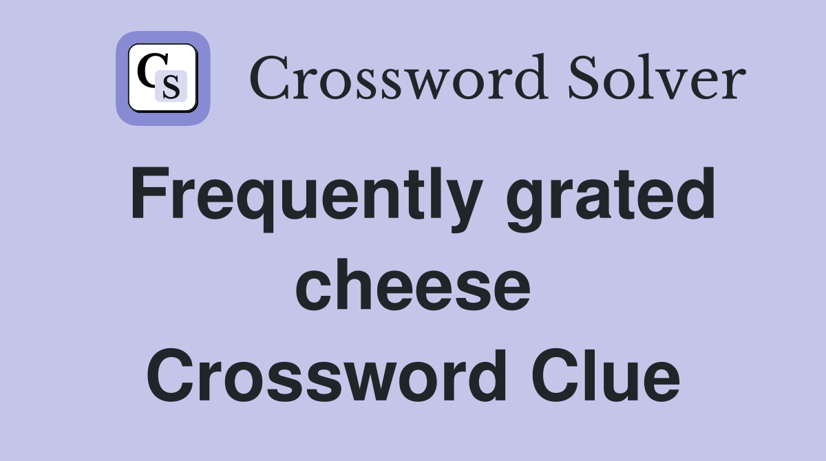 Frequently grated cheese Crossword Clue