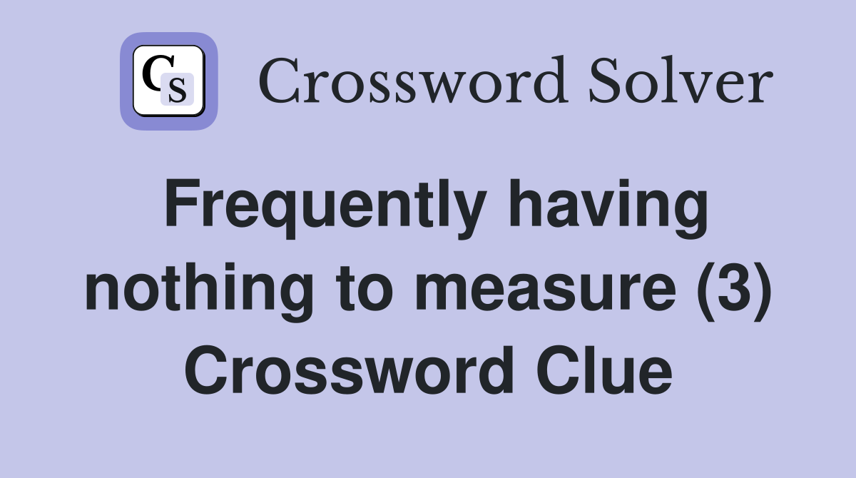 Frequently having nothing to measure (3) Crossword Clue