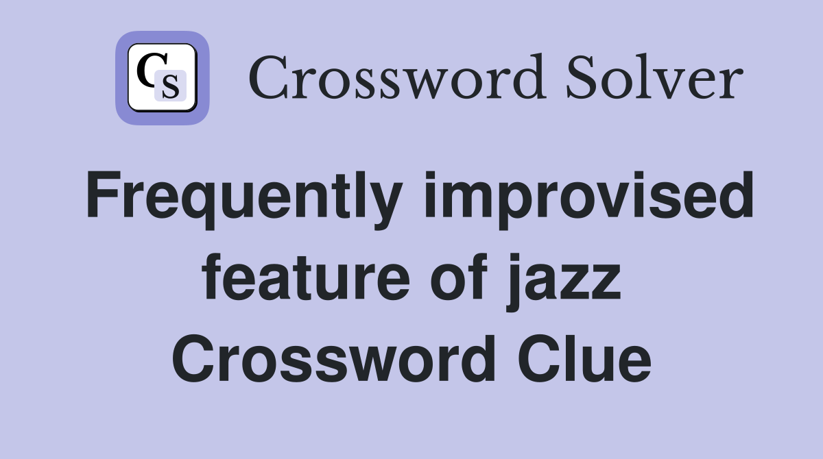 Frequently improvised feature of jazz Crossword Clue