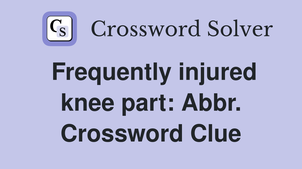 Frequently injured knee part: Abbr. Crossword Clue