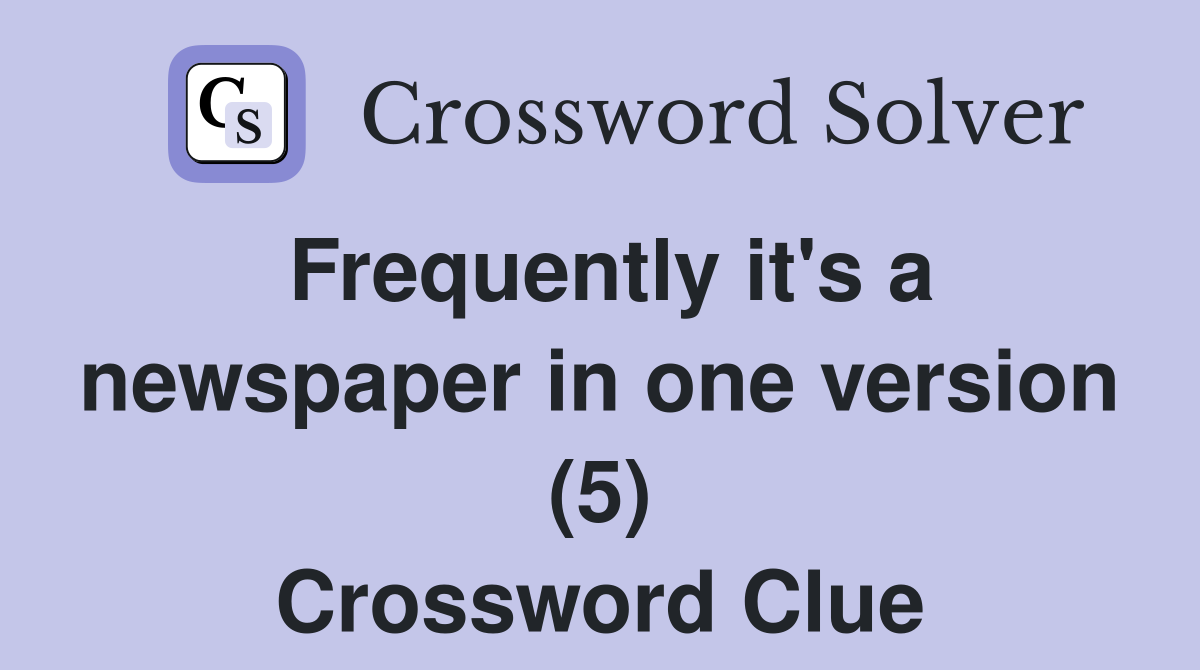 Frequently it's a newspaper in one version (5) Crossword Clue
