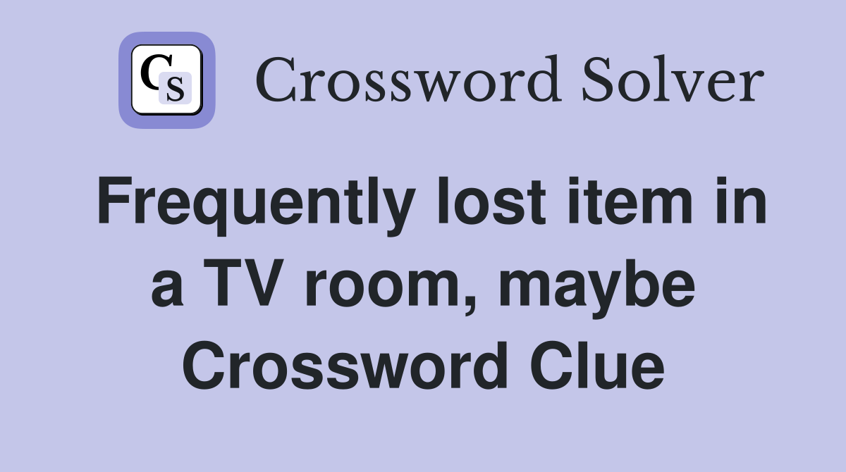 Frequently lost item in a TV room, maybe Crossword Clue
