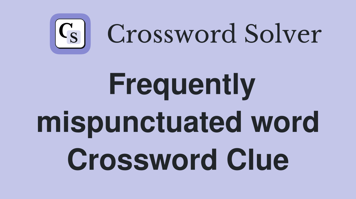 Frequently mispunctuated word Crossword Clue