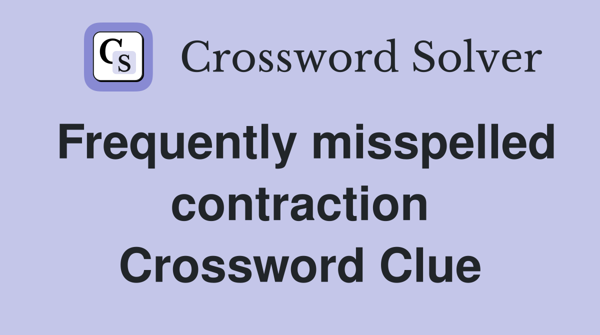Frequently misspelled contraction Crossword Clue