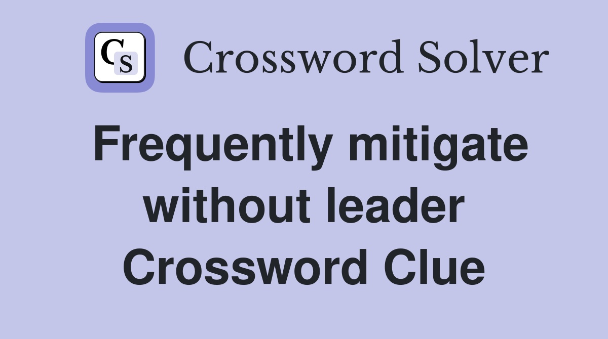 Frequently mitigate without leader Crossword Clue
