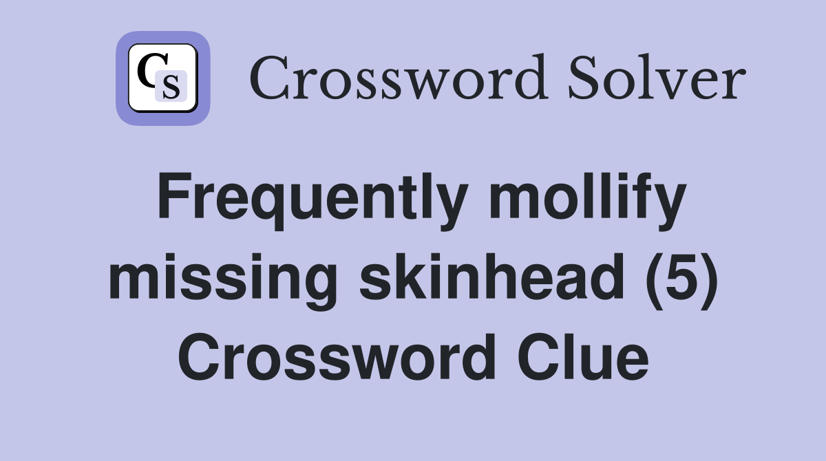 Frequently mollify missing skinhead (5) Crossword Clue