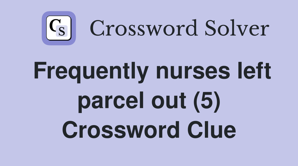 Frequently nurses left parcel out (5) Crossword Clue