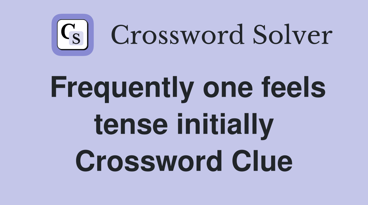 Frequently one feels tense initially Crossword Clue