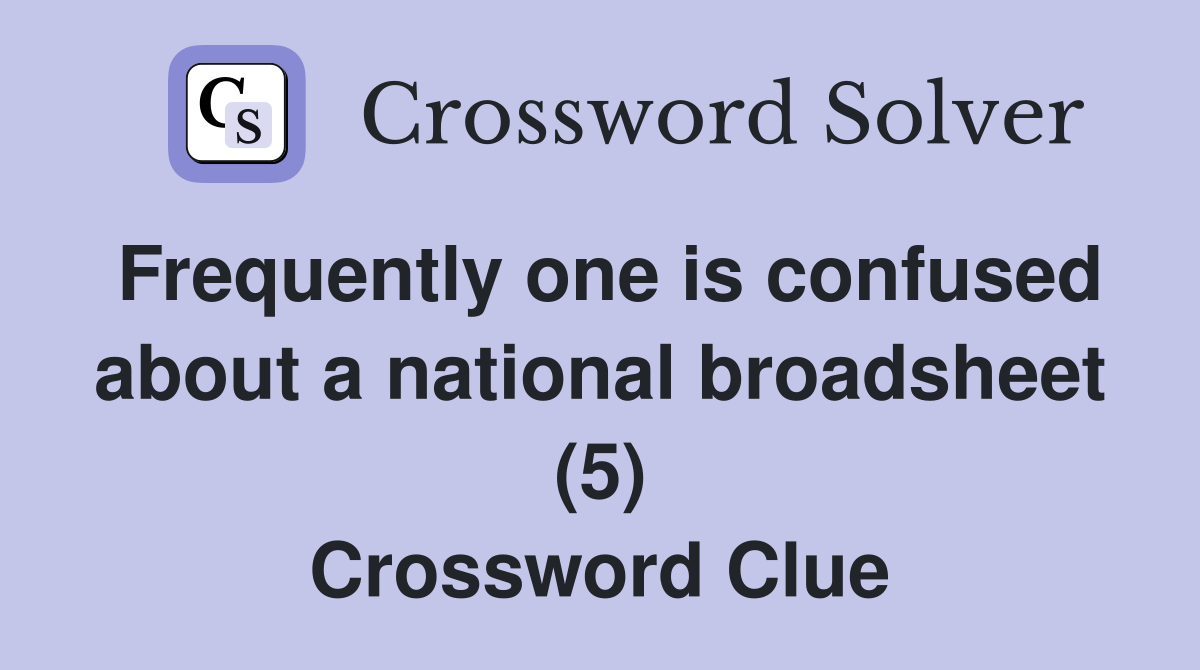 Frequently one is confused about a national broadsheet (5) Crossword Clue