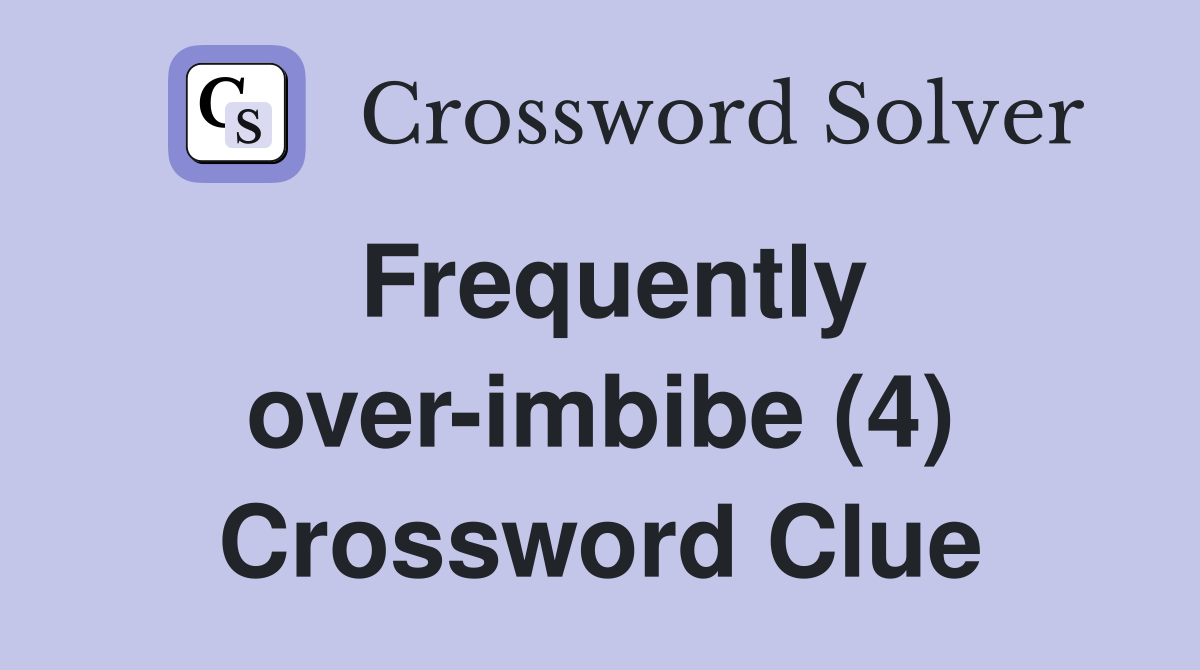 Frequently over-imbibe (4) Crossword Clue