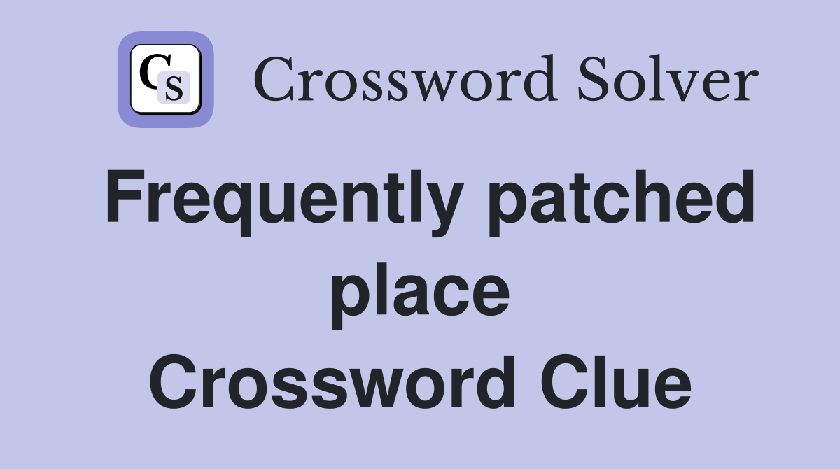 Frequently patched place Crossword Clue