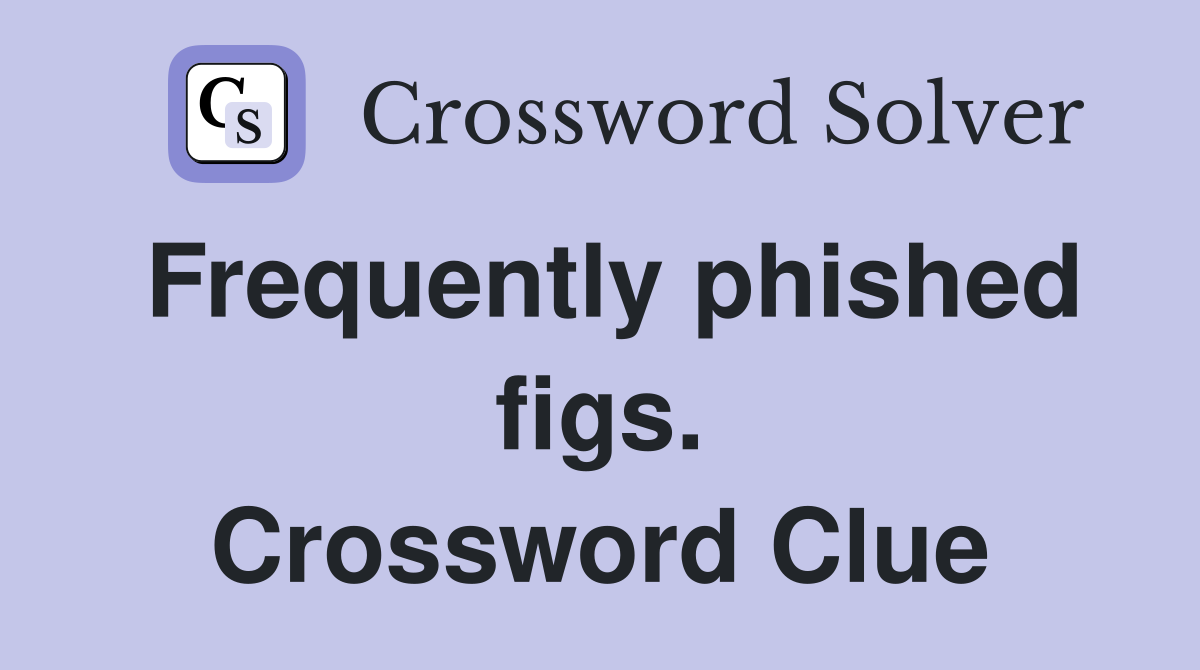 Frequently phished figs. Crossword Clue