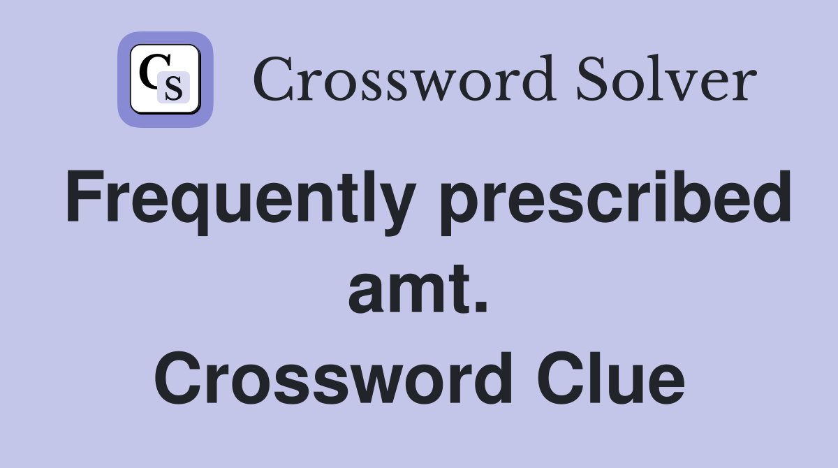 Frequently prescribed amt. Crossword Clue