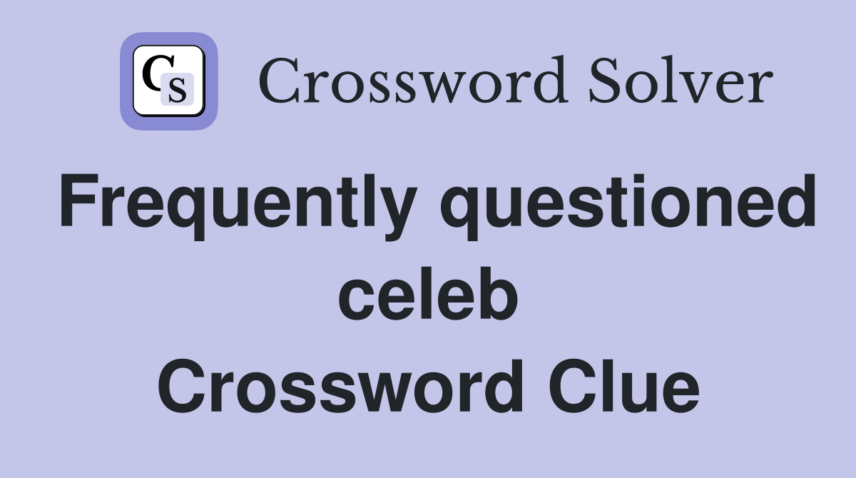 Frequently questioned celeb Crossword Clue