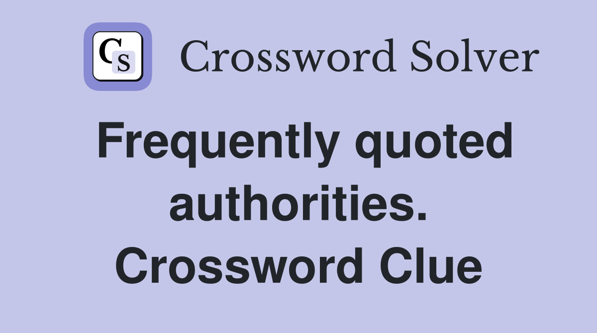 Frequently quoted authorities. Crossword Clue