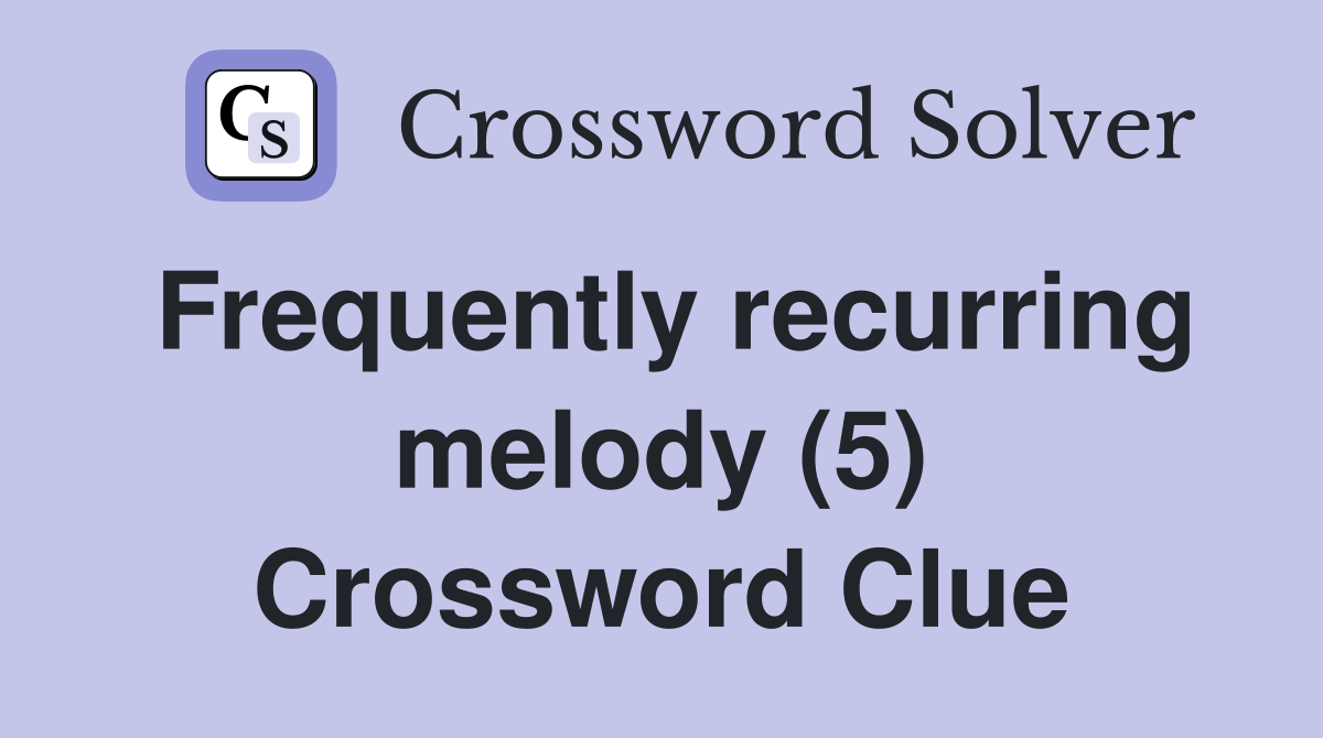 Frequently recurring melody (5) Crossword Clue