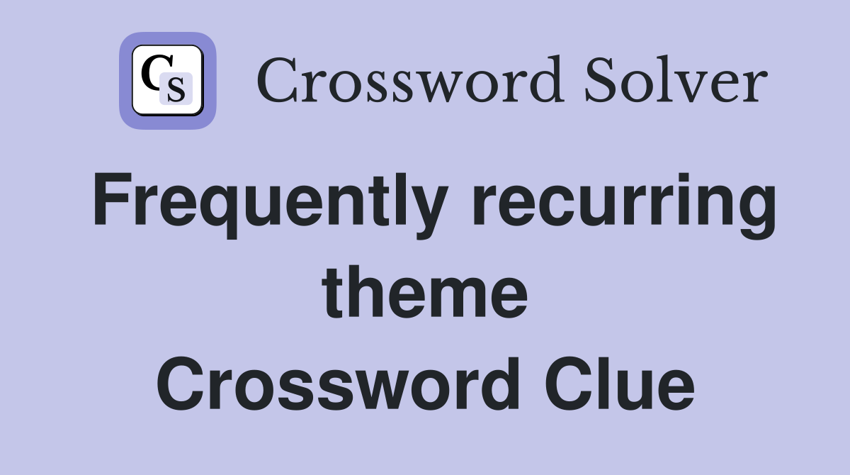 Frequently recurring theme Crossword Clue