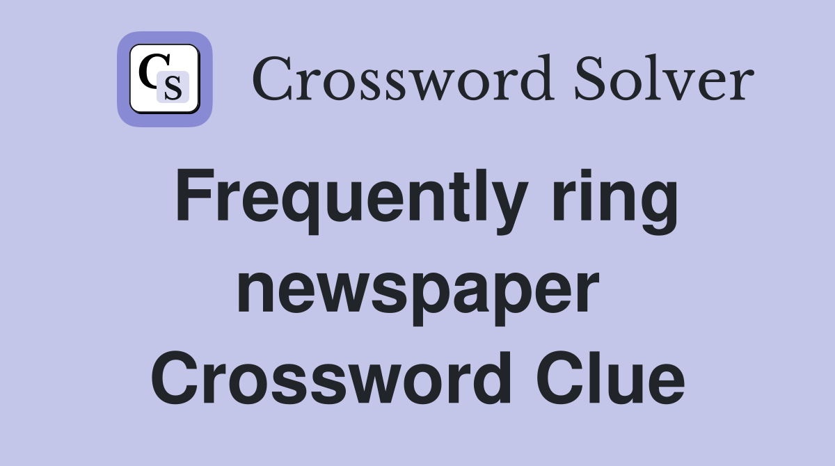 Frequently ring newspaper Crossword Clue