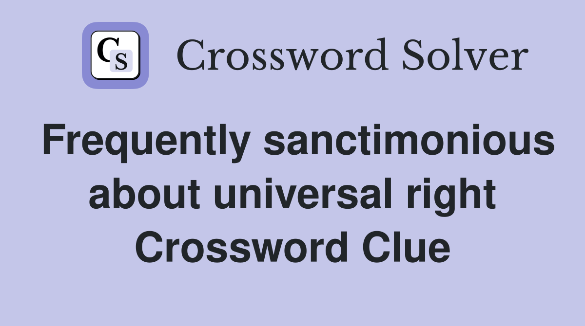 Frequently sanctimonious about universal right Crossword Clue