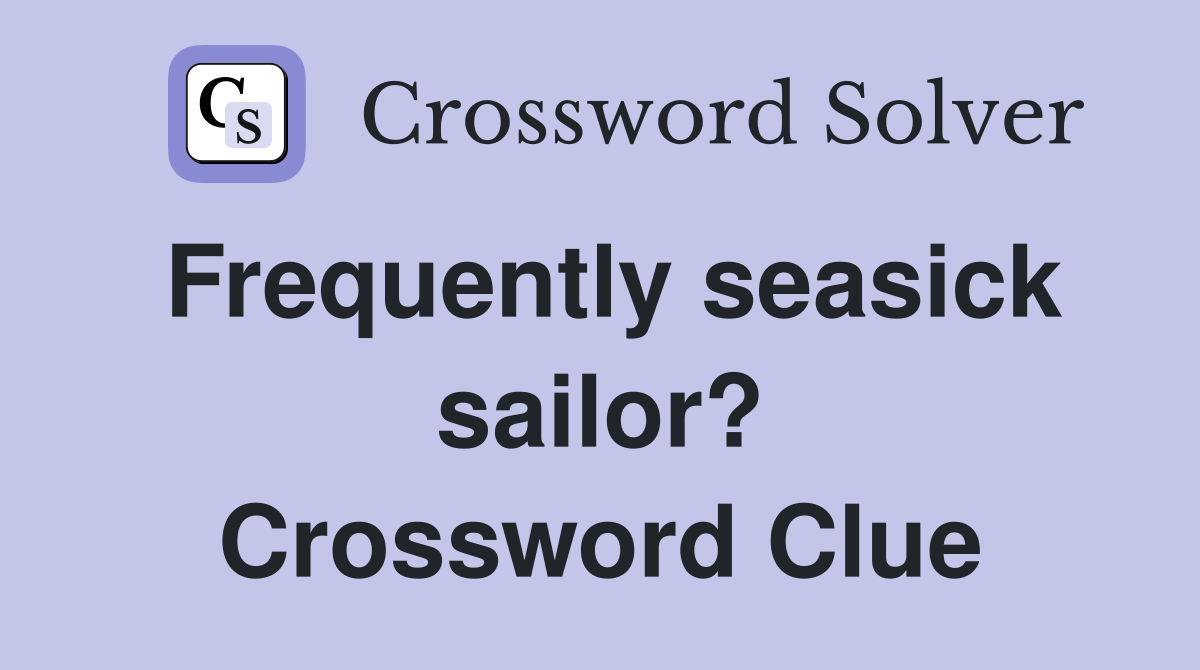 Frequently seasick sailor? Crossword Clue