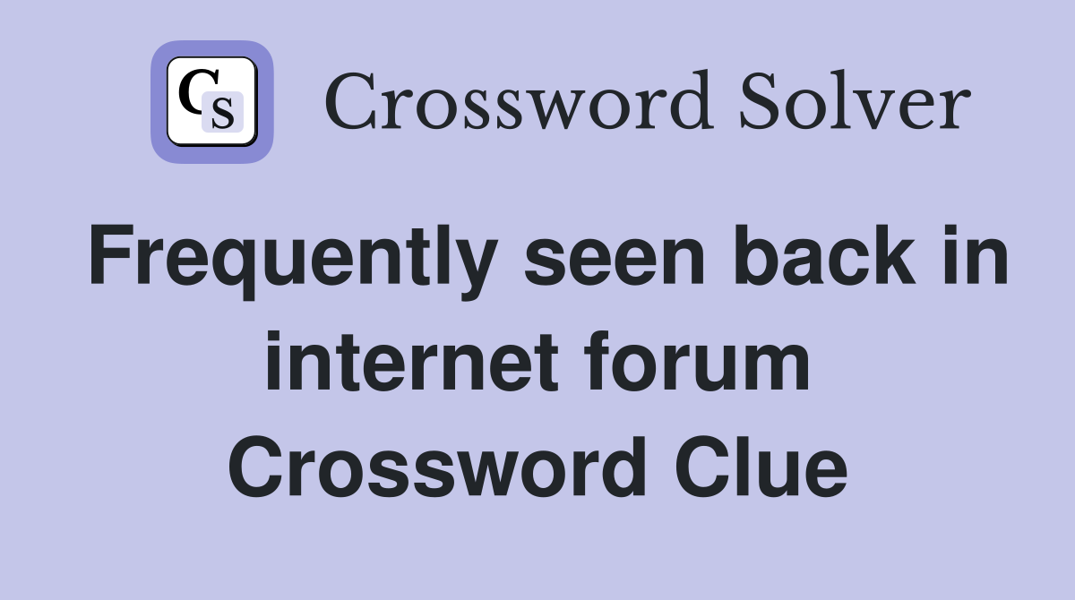 Frequently seen back in internet forum Crossword Clue