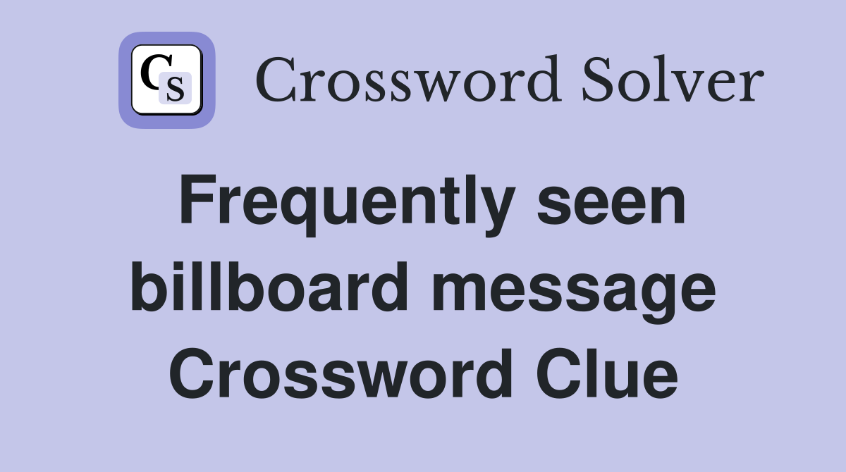 Frequently seen billboard message Crossword Clue