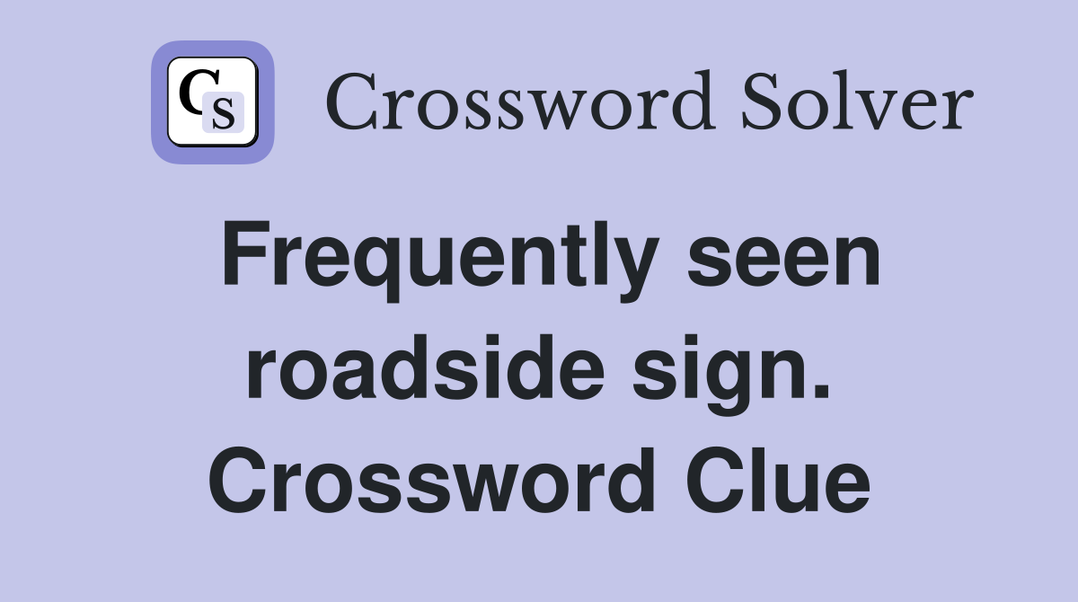 Frequently seen roadside sign. Crossword Clue