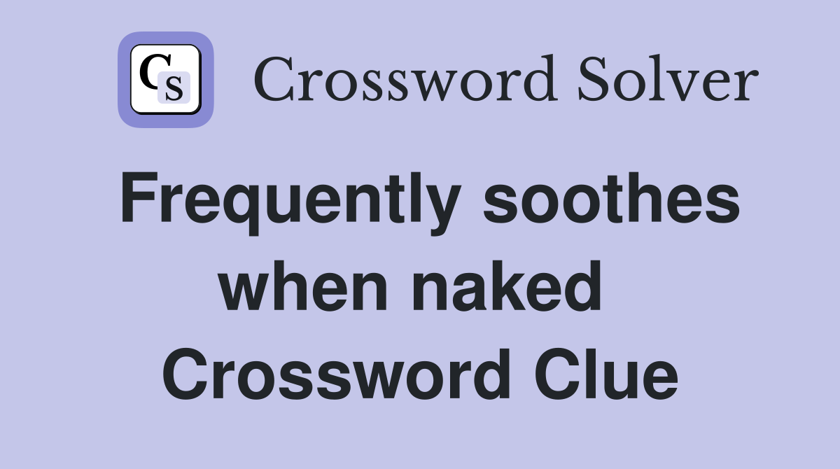 Frequently soothes when naked  Crossword Clue