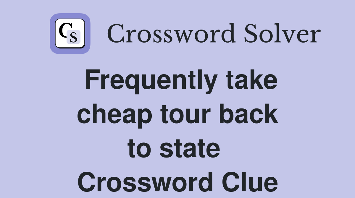 Frequently take cheap tour back to state  Crossword Clue