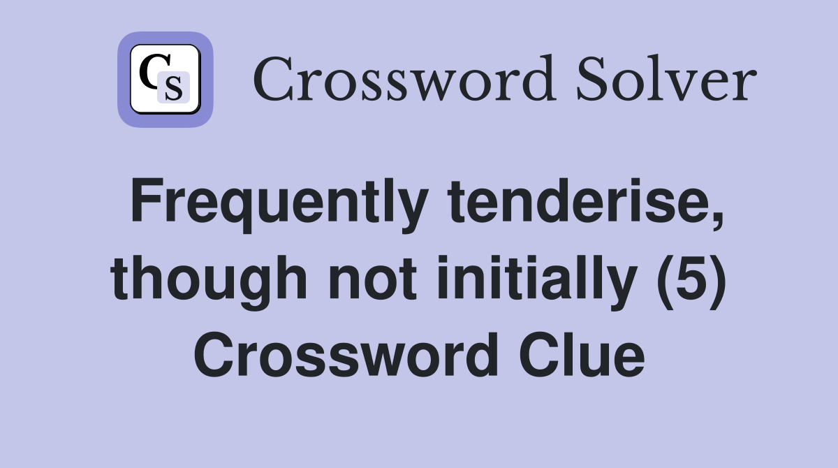 Frequently tenderise, though not initially (5) Crossword Clue