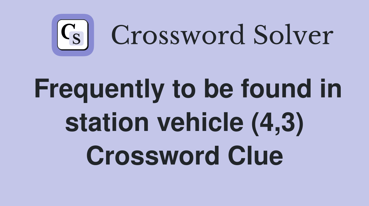 Frequently to be found in station vehicle (4,3) Crossword Clue