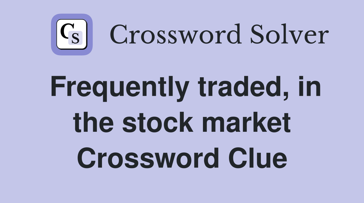 Frequently traded, in the stock market Crossword Clue