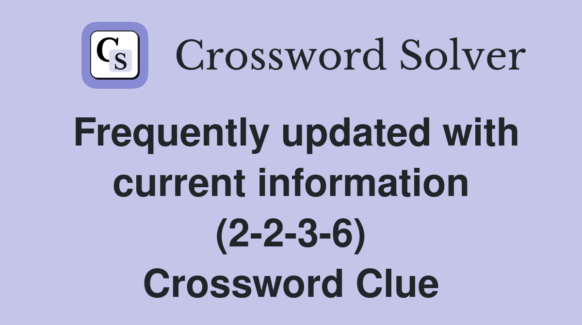 Frequently updated with current information (2-2-3-6) Crossword Clue