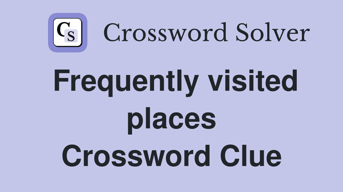Frequently visited places Crossword Clue