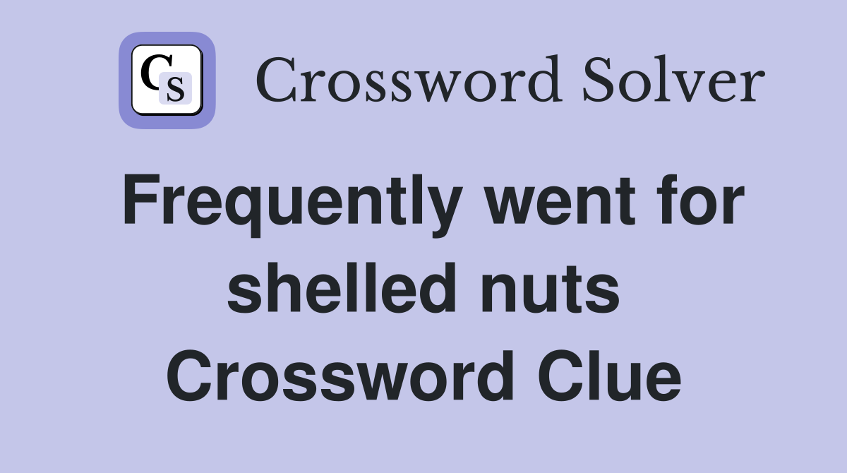 Frequently went for shelled nuts Crossword Clue