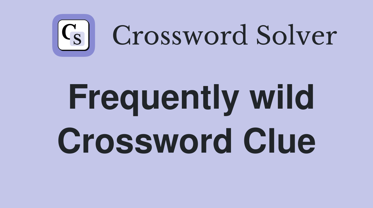 Frequently wild Crossword Clue