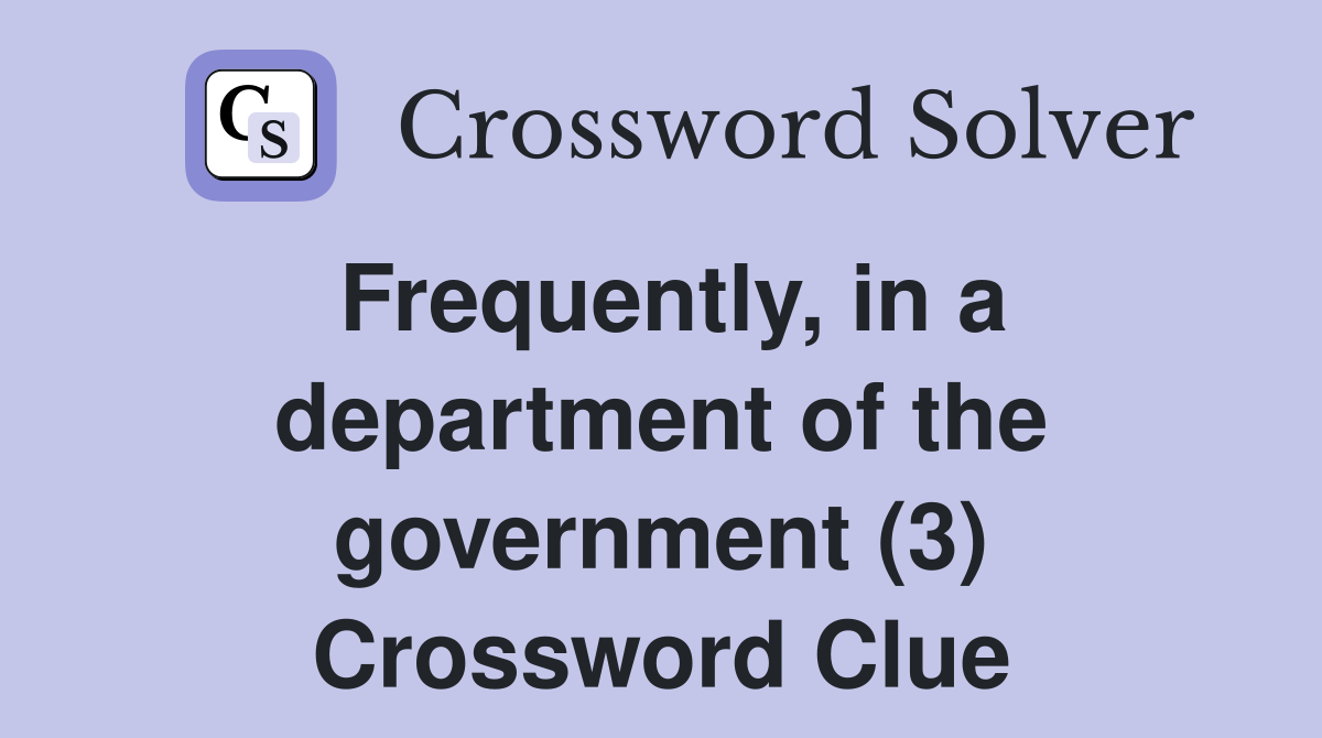Frequently, in a department of the government (3) Crossword Clue