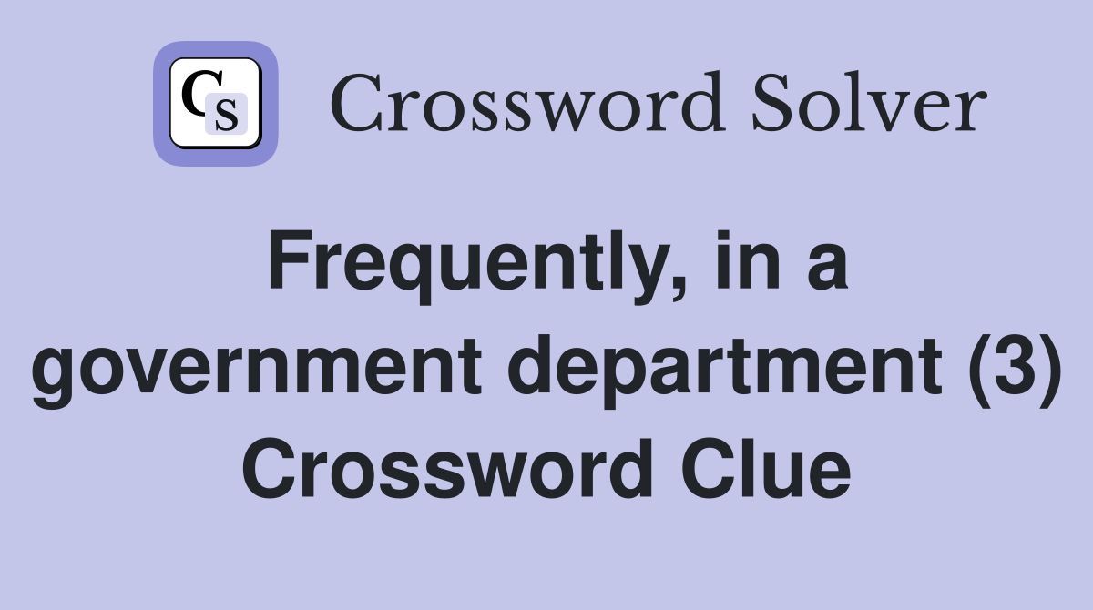 Frequently, in a government department (3) Crossword Clue