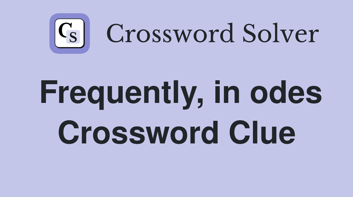 Frequently, in odes Crossword Clue