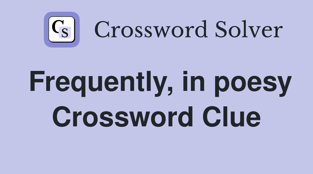 Frequently, in poesy Crossword Clue