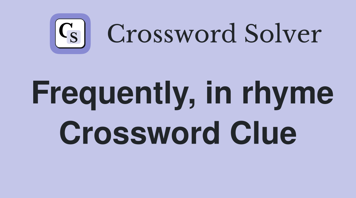 Frequently, in rhyme Crossword Clue