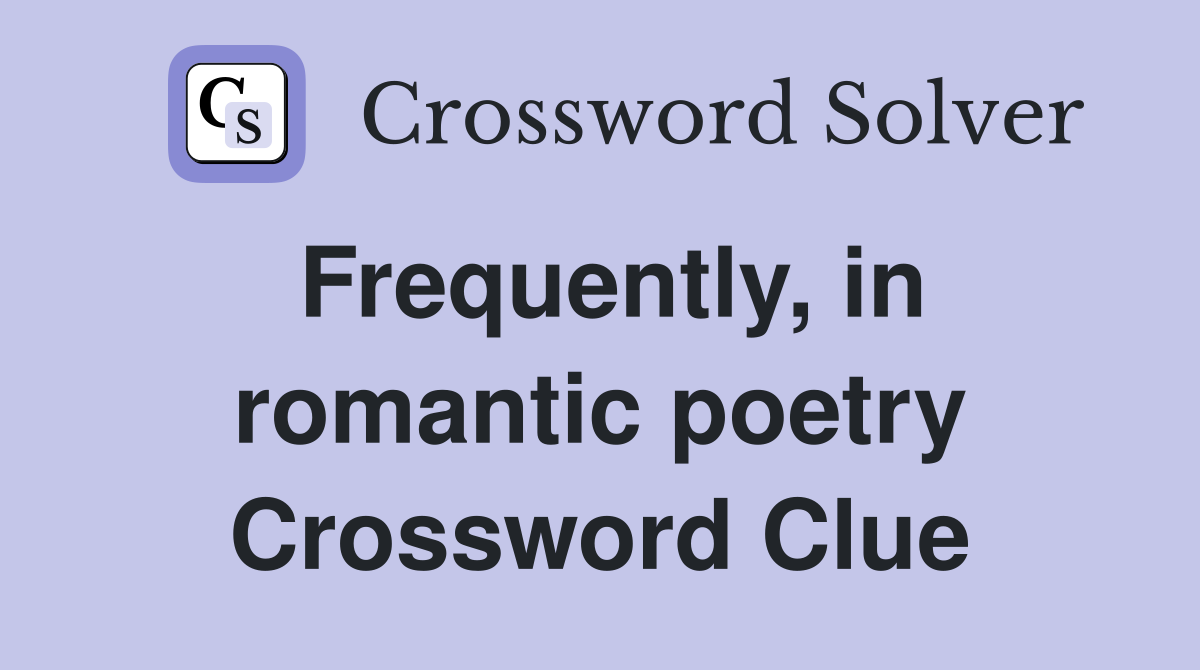 Frequently, in romantic poetry Crossword Clue