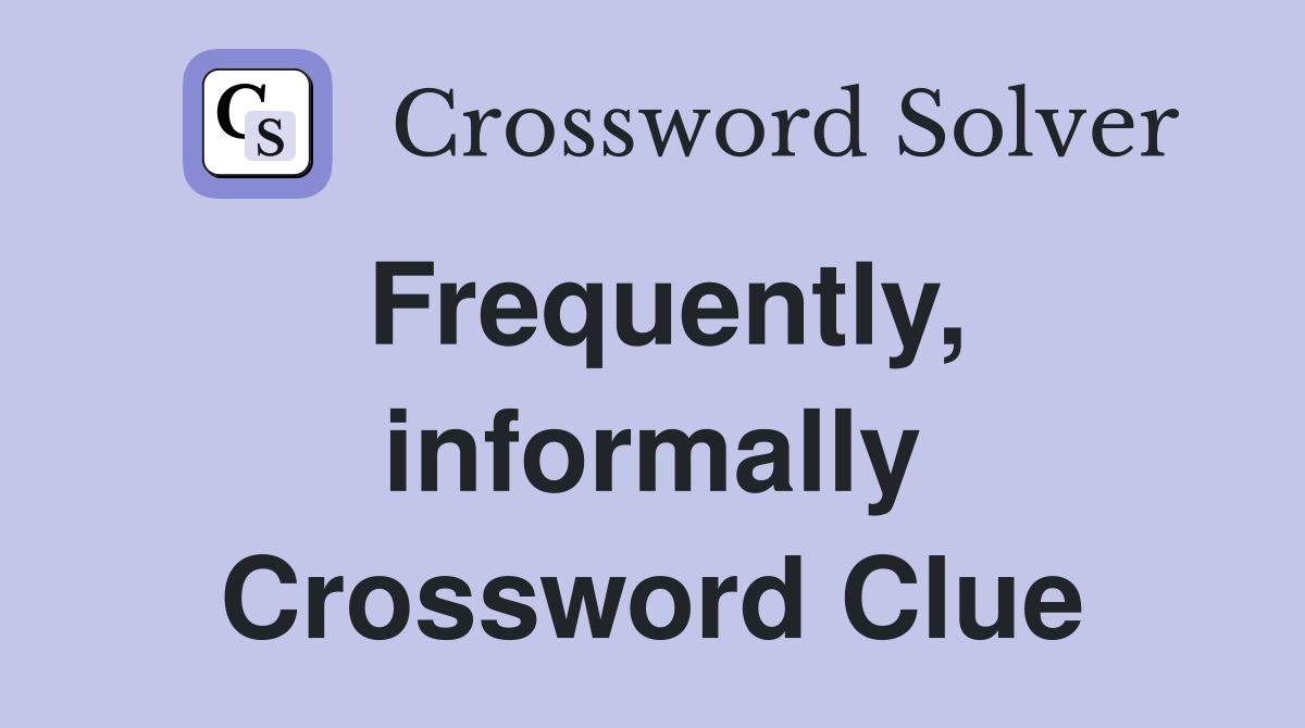 Frequently, informally Crossword Clue
