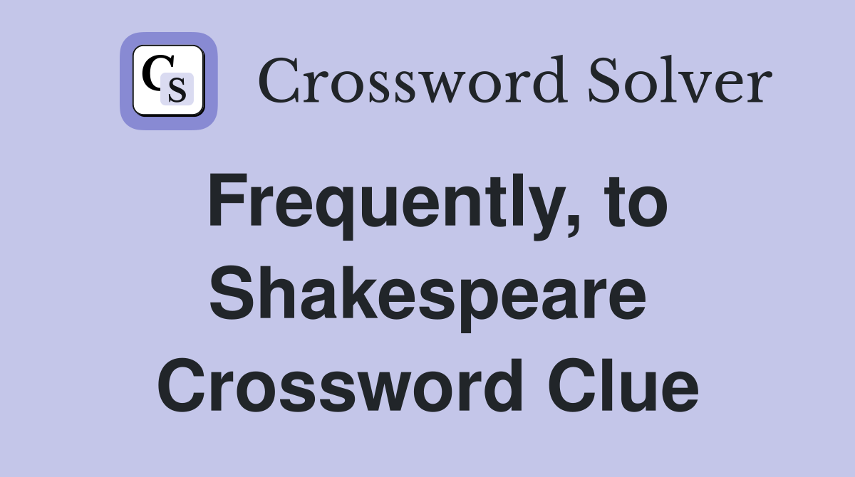 Frequently, to Shakespeare Crossword Clue