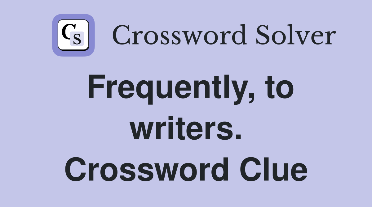 Frequently, to writers. Crossword Clue