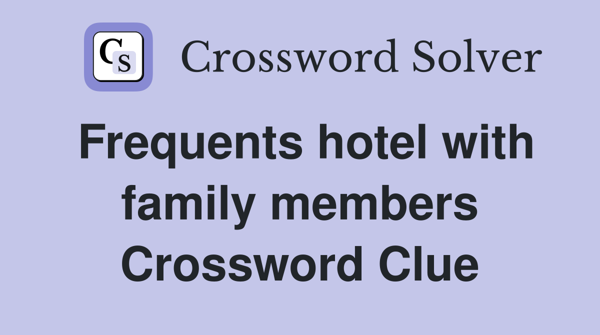 Frequents hotel with family members Crossword Clue