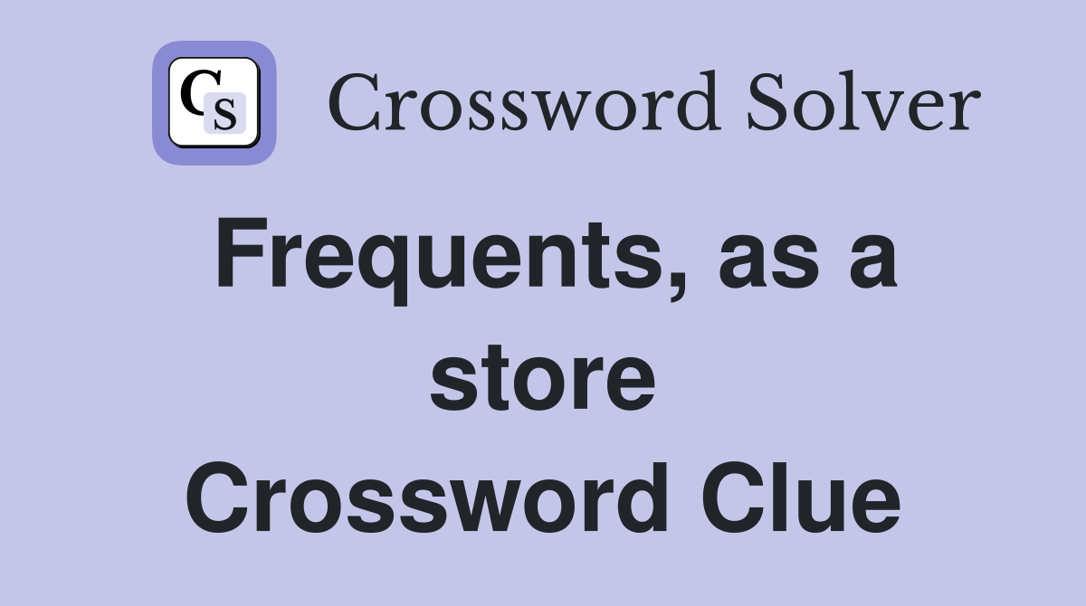 Frequents, as a store Crossword Clue